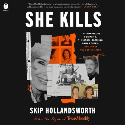She Kills: The Murderous Socialite, the Cross-Dressing Bank Robber, and Other True Crime Tales by Hollandsworth, Skip