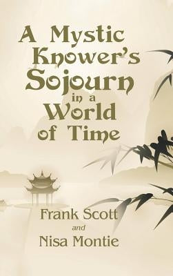 A Mystic Knower's Sojourn in a World of Time by Scott, Frank