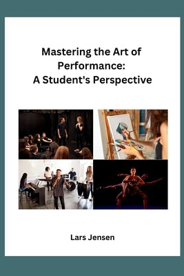 Mastering the Art of Performance: A Student's Perspective by Lars Jensen