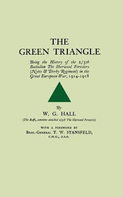 GREEN TRIANGLEBeing the History of the 2/5th Battalion The Sherwood Foresers (Notts & Derby Regiment) in the Great European War, 1914-1918. by Hall, W. G.