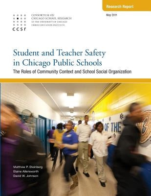 Student and Teacher Safety in Chicago Public Schools: The Roles of Community Context and School Social Organization by Allensworth, Elaine