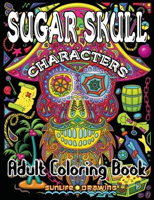 Sugar Skull Characters: Day of the Dead Adult Coloring Book with Unique Calavera Characters for Stress Relief and Relaxation by Drawing, Sunlife