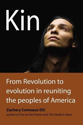 Kin: From Revolution to Evolution in Reuniting the Peoples of America by Comeaux Do, Zachary
