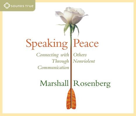 Speaking Peace: Connecting with Others Through Nonviolent Communication by Rosenberg, Marshall