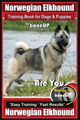 Norwegian Elkhound Training Book for Dogs and Puppies by Bone Up Dog Training: Are You Ready to Bone Up? Easy Training * Fast Results Norwegian Elkhou by Kane, Karen Douglas