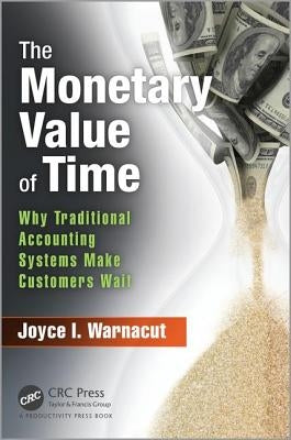 The Monetary Value of Time: Why Traditional Accounting Systems Make Customers Wait by Warnacut, Joyce I.