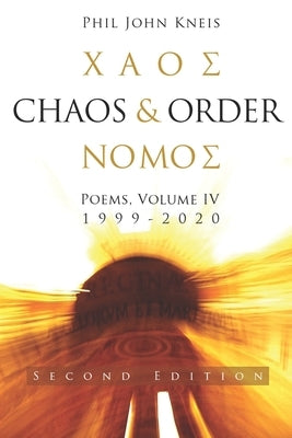 Chaos and Order. Poems, Volume 4, 1999-2020. 2nd Edition by Kneis, Phil John