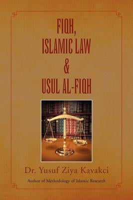 Fiqh Islamic Law & Usul Al-Fiqh by Kavakci, Yusuf Ziya
