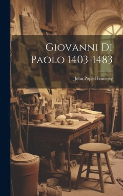 Giovanni Di Paolo 1403-1483 by Pope-Hennessy, John