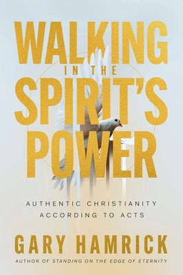 Walking in the Spirit's Power: Authentic Christianity According to Acts by Hamrick, Gary