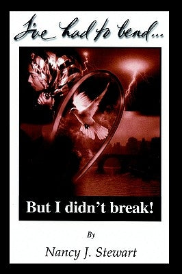 I've Had to Bend But I Didn't Break by Stewart, Nancy J.