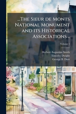 ...The Sieur de Monts National Monument and its Historical Associations ..; Volume 1 by Smith, Herbert Augustine