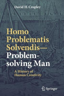 Homo Problematis Solvendis-Problem-Solving Man: A History of Human Creativity by Cropley, David H.