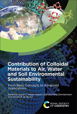 Contribution of Colloidal Materials to Air, Water and Soil Environmental Sustainability: From Basic Concepts to Advanced Applications by Riegel-Vidotti, Izabel C.