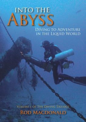 Into the Abyss: Diving to Adventure in the Liquid World by MacDonald, Rod