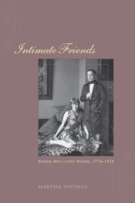 Intimate Friends: Women Who Loved Women, 1778-1928 by Vicinus, Martha