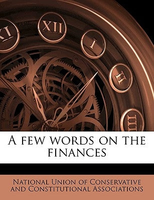 A Few Words on the Finances Volume Talbot Collection of British Pamphlets by National Union of Conservative and Const