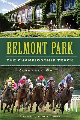 Belmont Park:: The Championship Track by Gatto, Kimberly