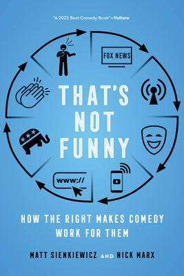 That's Not Funny: How the Right Makes Comedy Work for Them by Sienkiewicz, Matt