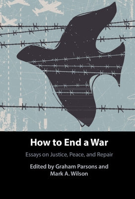 How to End a War: Essays on Justice, Peace, and Repair by Parsons, Graham
