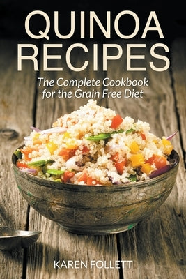 Quinoa Recipes: The Complete Cookbook for the Grain Free Diet by Follett, Karen