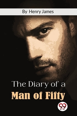 The Diary Of A Man Of Fifty by James, Henry