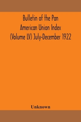 Bulletin Of The Pan American Union Index (Volume Lv) July-December 1922 by Unknown