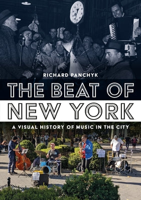 The Beat of New York: Visual History of Music in the City by Panchyk, Richard