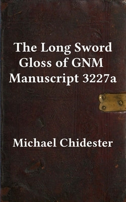 The Long Sword Gloss of GNM Manuscript 3227a by Chidester, Michael