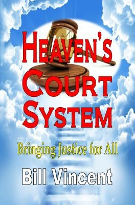 Heaven's Court System: Bringing Justice for All by Vincent, Bill