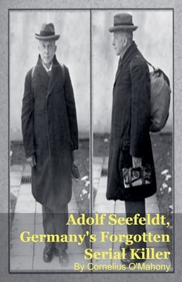 Adolf Seefeldt, Germany's Forgotten Serial Killer by O'Mahony, Cornelius