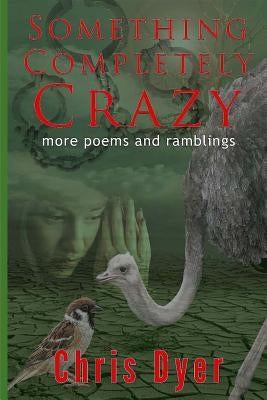 Something Completely Crazy!: More Poems and Ramblings by Dyer, Chris