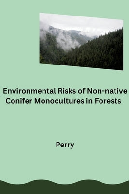 Environmental Risks of Non-native Conifer Monocultures in Forests by Perry