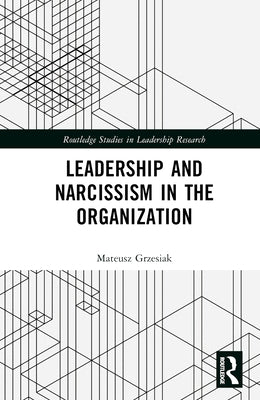 Leadership and Narcissism in the Organization by Grzesiak, Mateusz