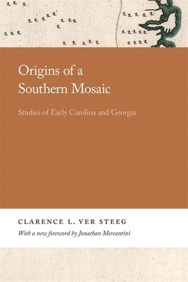 Origins of a Southern Mosaic: Studies of Early Carolina and Georgia by Ver Steeg, Clarence