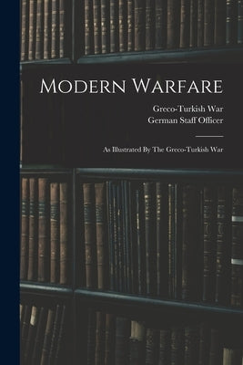 Modern Warfare: As Illustrated By The Greco-turkish War by War, Greco-Turkish