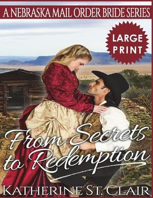 From Secrets to Redemption ***Large Print Edition***: A Nebraska Mail Order Bride Series by Clair, Katherine St