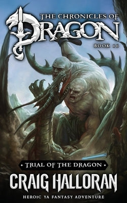Trial of the Dragon: The Chronicles of Dragon - Book 16: Heroic YA Fantasy Adventure by Halloran, Craig