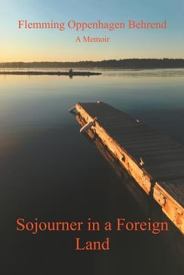 Sojourner in a Foreign Land: A Memoir by Behrend, Flemming Oppenhagen
