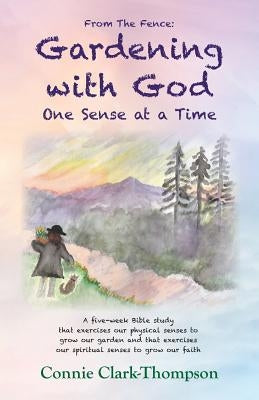 From the Fence: Gardening with God: One sense at a Time by Clark-Thompson, Connie