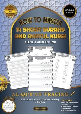 Al Qur'an Tracing Workbook How to Master 14 Short Surahs and Ayatul Kursi with Word-by-Word Understanding in English Uthmani Scripts: Black & White Ed by Kurnia, Rahmi