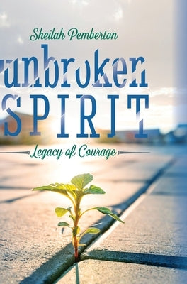 Unbroken Spirit: Legacy of Courage by Pemberton, Sheilah