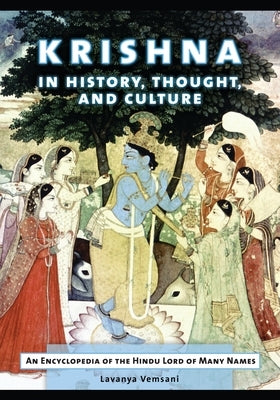 Krishna in History, Thought, and Culture: An Encyclopedia of the Hindu Lord of Many Names by Vemsani, Lavanya