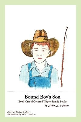 Bound Boy's Son: Book One of Covered Wagon Family Books by Walker, Allie L.