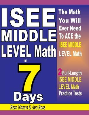 ISEE Middle Level Math in 7 Days: Step-By-Step Guide to Preparing for the ISEE Middle Level Math Test Quickly by Ross, Ava