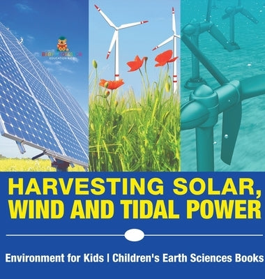 Harvesting Solar, Wind and Tidal Power - Environment for Kids Children's Earth Sciences Books by Baby Professor
