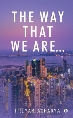 The Way that We Are... by Priyam Acharya