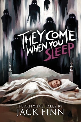 They Come When You Sleep: 16 Tales of Horror and the Supernatural by Finn, Jack