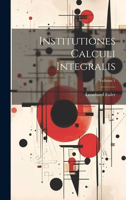 Institutiones Calculi Integralis; Volume 1 by Euler, Leonhard