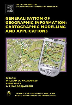 Generalisation of Geographic Information: Cartographic Modelling and Applications by Mackaness, William A.